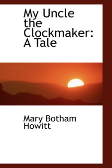My Uncle the Clockmaker : A Tale