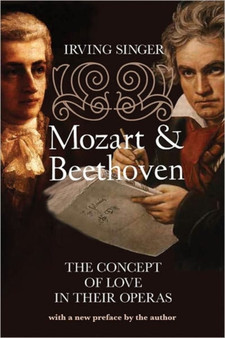 Mozart and Beethoven : The Concept of Love in Their Operas by Irving Singer - Paperback