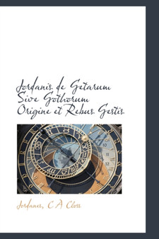 Jordanis de Getarum Sive Gothorum Origine Et Rebus Gestis
