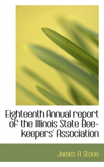 Eighteenth Annual Report of the Illinois State Bee-Keepers' Association
