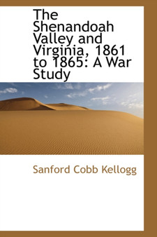 The Shenandoah Valley and Virginia, 1861 to 1865 : A War Study
