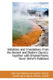 Imitations and Translations from the Ancient and Modern Classics : Together with Original Poems Never