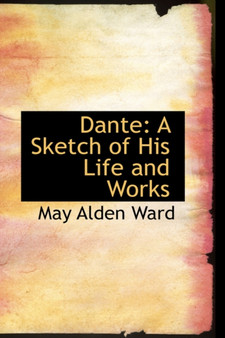 Dante : A Sketch of His Life and Works