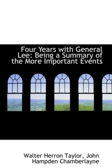 Four Years with General Lee : Being a Summary of the More Important Events