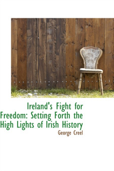 Ireland's Fight for Freedom : Setting Forth the High Lights of Irish History