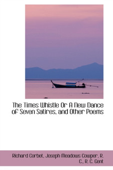 The Times Whistle or a New Dance of Seven Satires, and Other Poems