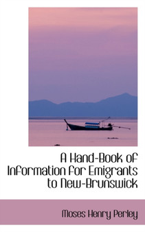 A Hand-Book of Information for Emigrants to New-Brunswick