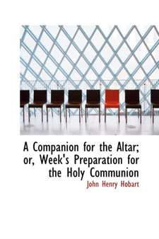 A Companion for the Altar; Or, Week's Preparation for the Holy Communion
