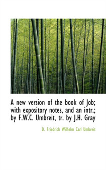 A New Version of the Book of Job; With Expository Notes, and an Intr.; By F.W.C. Umbreit, Tr. by J.H