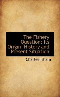 The Fishery Question : Its Origin, History and Present Situation