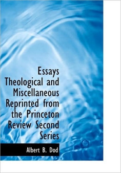 Essays Theological and Miscellaneous Reprinted from the Princeton Review Second Series