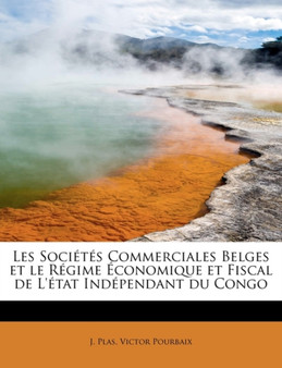 Les Soci T?'s Commerciales Belges Et Le R Gime Conomique Et Fiscal de L' Tat Ind Pendant Du Congo