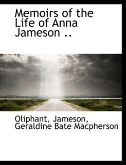 Memoirs of the Life of Anna Jameson ..