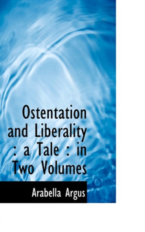 Ostentation and Liberality : A Tale: In Two Volumes