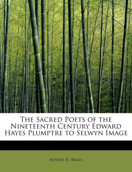 The Sacred Poets of the Nineteenth Century Edward Hayes Plumptre to Selwyn Image