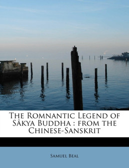 The Romnantic Legend of S Kya Buddha : From the Chinese-Sanskrit