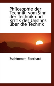Philosophie Der Technik : Vom Sinn Der Technik Und Kritik Des Unsinns Uber Die Technik