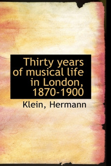 Thirty Years of Musical Life in London, 1870-1900
