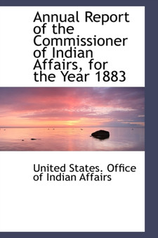 Annual Report of the Commissioner of Indian Affairs, for the Year 1883