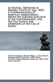 An Oration, Delivered on Monday, Fourth of July, 1825 : In Commemoration of American Independence, Be
