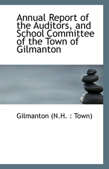 Annual Report of the Auditors, and School Committee of the Town of Gilmanton