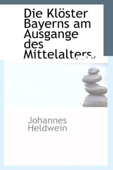 Die Kloster Bayerns Am Ausgange Des Mittelalters