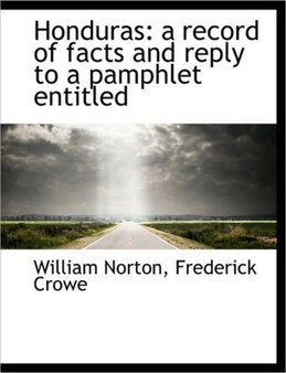 Honduras : A Record of Facts and Reply to a Pamphlet Entitled