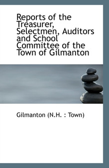 Reports of the Treasurer, Selectmen, Auditors and School Committee of the Town of Gilmanton