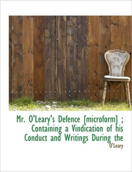 Mr. O'Leary's Defence [Microform]; Containing a Vindication of His Conduct and Writings During the