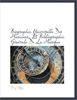 Biographie Universelle Des Musiciens, Et Bibliographie G N Rale de La Musique