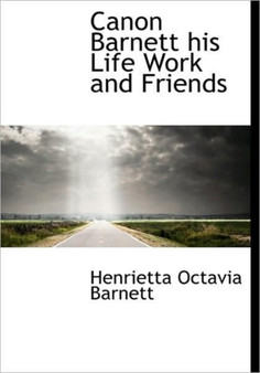 Canon Barnett His Life Work and Friends