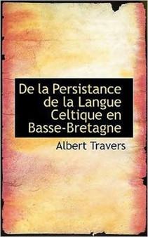 de La Persistance de La Langue Celtique En Basse-Bretagne