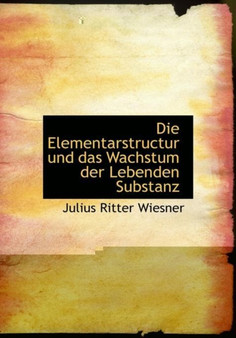 Die Elementarstructur Und Das Wachstum Der Lebenden Substanz