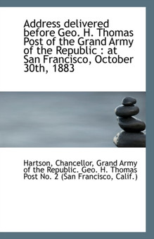 Address Delivered Before Geo. H. Thomas Post of the Grand Army of the Republic at San Francisco