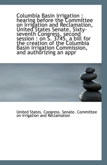 Columbia Basin Irrigation : Hearing Before the Committee on Irrigation and Reclamation, United State
