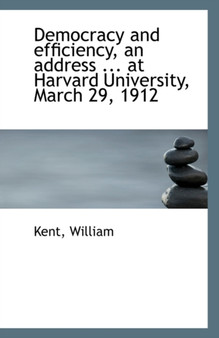 Democracy and Efficiency, an Address ... at Harvard University, March 29, 1912