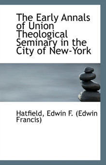 The Early Annals of Union Theological Seminary in the City of New-York