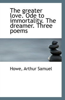 The Greater Love. Ode to Immortality. the Dreamer. Three Poems