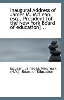 Inaugural Address of James M. McLean, Esq., President [Of the New York Board of Education] ..