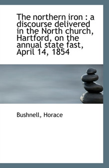 The Northern Iron : A Discourse Delivered in the North Church, Hartford, on the Annual State Fast, a