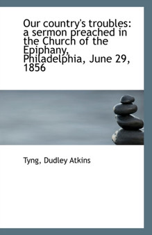 Our Country's Troubles : A Sermon Preached in the Church of the Epiphany, Philadelphia, June 29, 1856