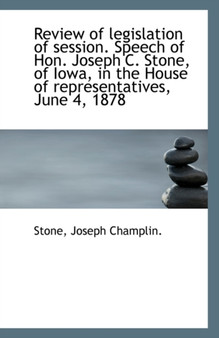 Review of Legislation of Session. Speech of Hon. Joseph C. Stone, of Iowa, in the House of Represent