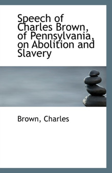 Speech of Charles Brown, of Pennsylvania, on Abolition and Slavery