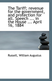 The Tariff; Revenue for the Government, and Protection for All. Speech ... in the House ... April 16