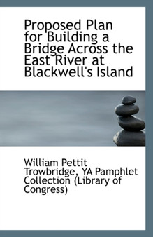 Proposed Plan for Building a Bridge Across the East River at Blackwell's Island