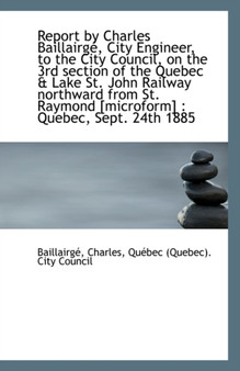 Report by Charles Baillairge, City Engineer, to the City Council, on the 3rd Section of the Quebec &