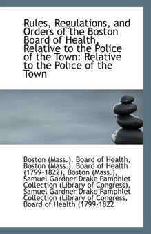 Rules, Regulations, and Orders of the Boston Board of Health, Relative to the Police of the Town : Re