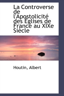 La Controverse de L'Apostolicit Des Glises de France Au Xixe Si Cle