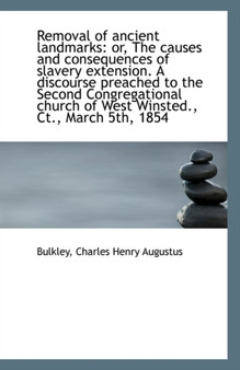Removal of Ancient Landmarks : Or, the Causes and Consequences of Slavery Extension. a Discourse Prea