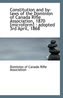 Constitution and By-Laws of the Dominion of Canada Rifle Association, 1870 [Microform] : Adopted 3rd